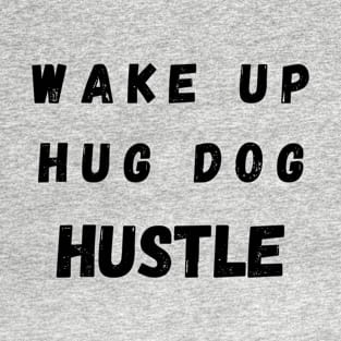 Wake up Hug Dog Hustle T-Shirt